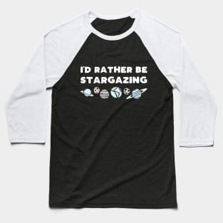 I'd rather be stargazing - funny space lover slogan Baseball T-Shirt